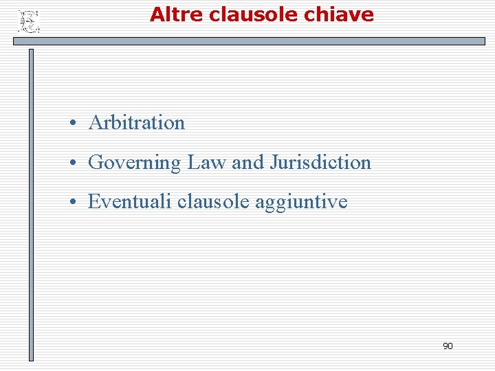 Altre clausole chiave • Arbitration • Governing Law and Jurisdiction • Eventuali clausole aggiuntive