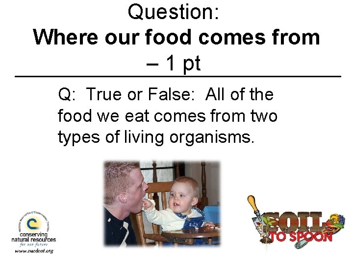 Question: Where our food comes from – 1 pt Q: True or False: All