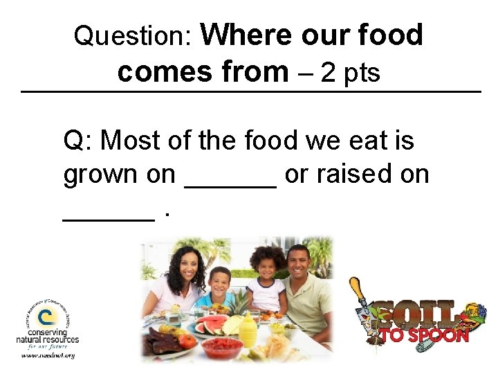 Question: Where our food comes from – 2 pts Q: Most of the food