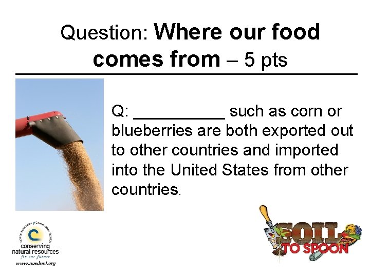 Question: Where our food comes from – 5 pts Q: _____ such as corn