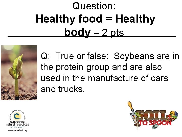 Question: Healthy food = Healthy body – 2 pts Q: True or false: Soybeans