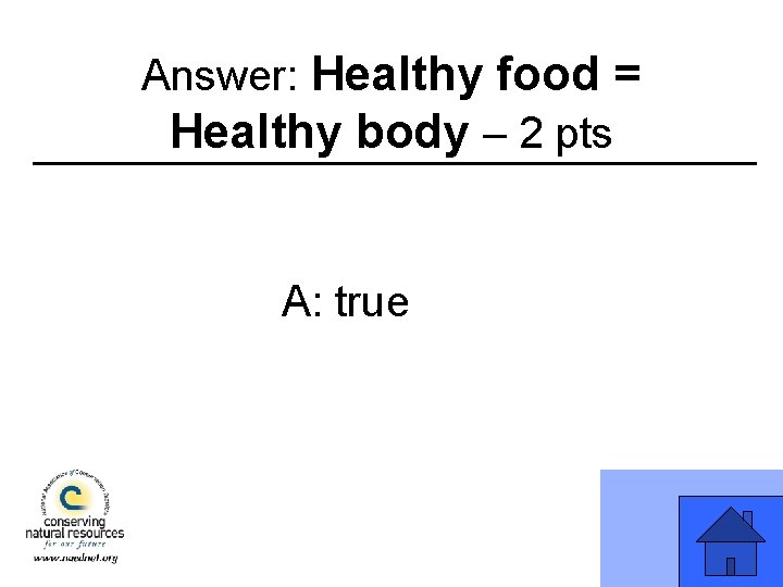 Answer: Healthy food = Healthy body – 2 pts A: true 