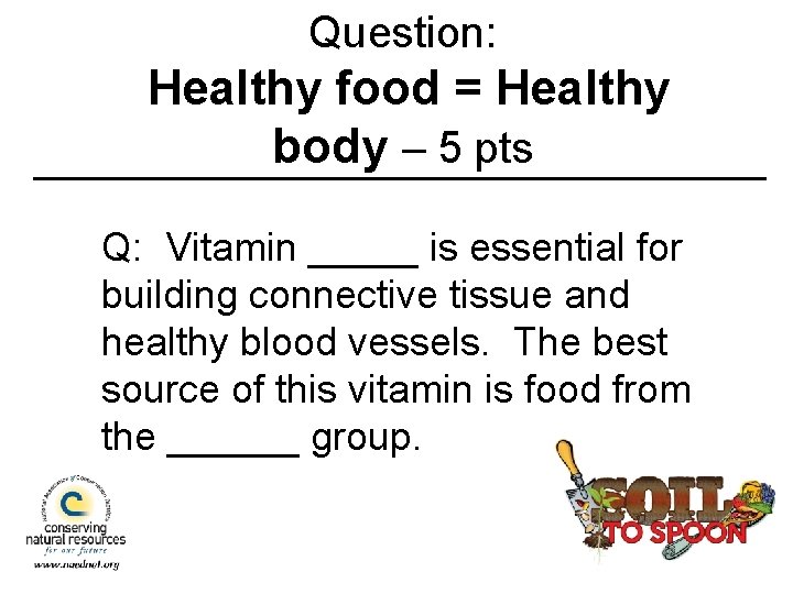 Question: Healthy food = Healthy body – 5 pts Q: Vitamin _____ is essential