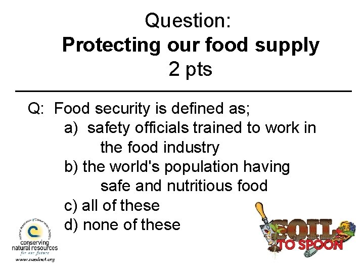 Question: Protecting our food supply 2 pts Q: Food security is defined as; a)