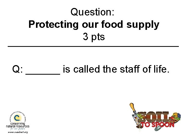 Question: Protecting our food supply 3 pts Q: ______ is called the staff of