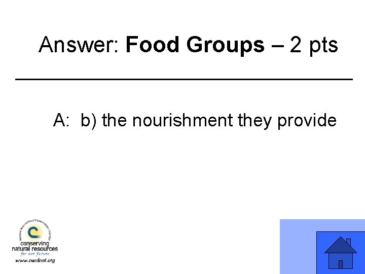 Answer: Food Groups – 2 pts A: b) the nourishment they provide 