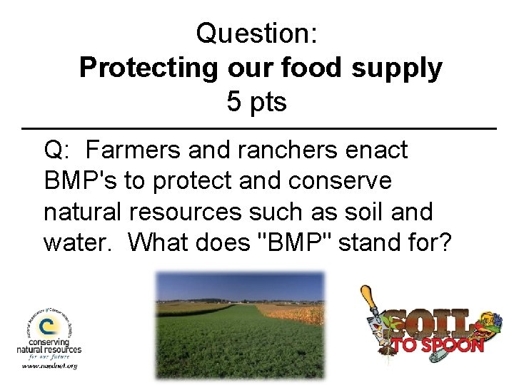 Question: Protecting our food supply 5 pts Q: Farmers and ranchers enact BMP's to