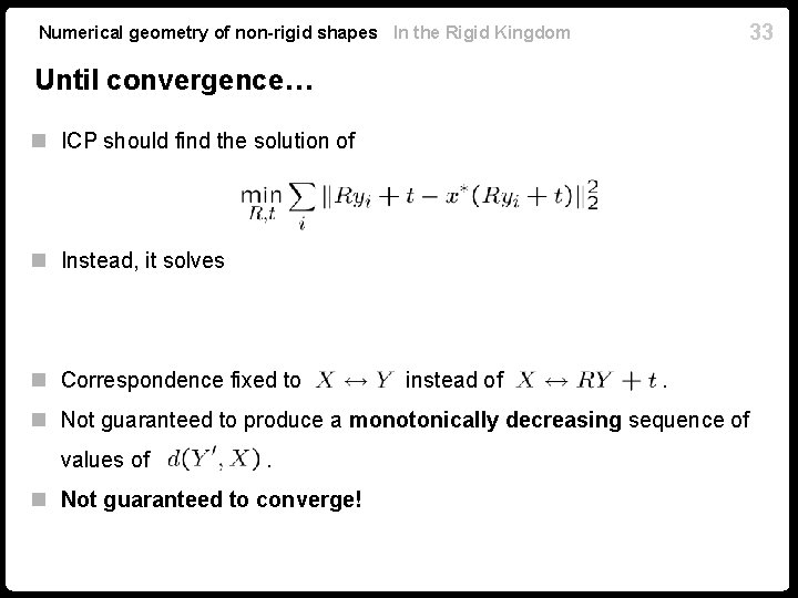 33 Numerical geometry of non-rigid shapes In the Rigid Kingdom Until convergence… n ICP
