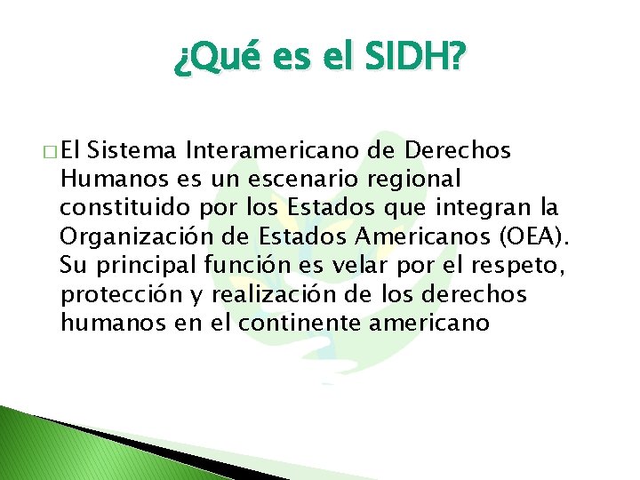 ¿Qué es el SIDH? � El Sistema Interamericano de Derechos Humanos es un escenario