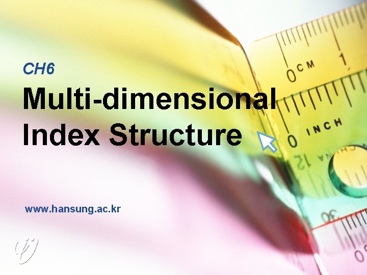 CH 6 Multi-dimensional Index Structure www. hansung. ac. kr 