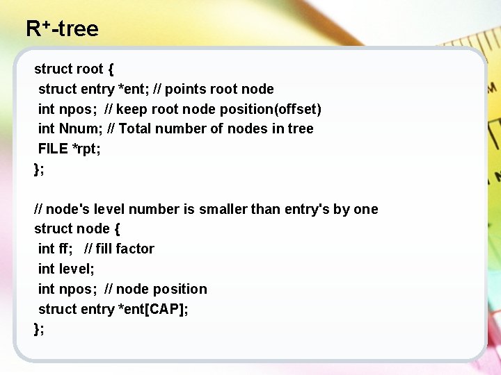 R+-tree struct root { struct entry *ent; // points root node int npos; //