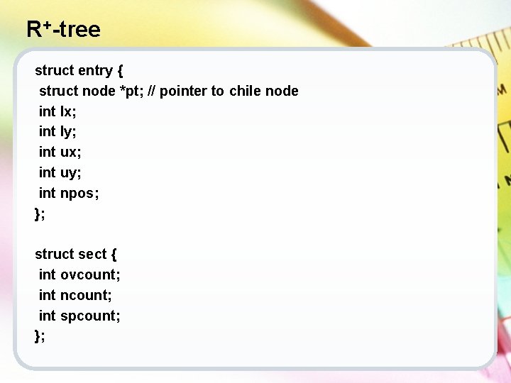R+-tree struct entry { struct node *pt; // pointer to chile node int lx;