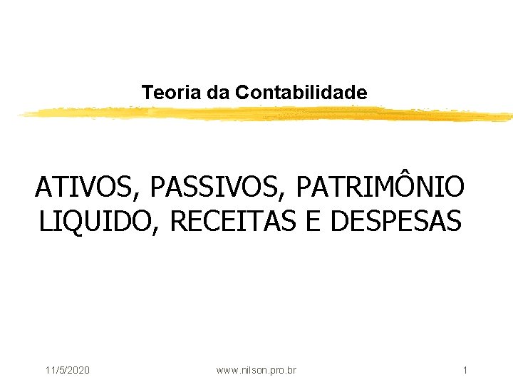 Teoria da Contabilidade ATIVOS, PASSIVOS, PATRIMÔNIO LIQUIDO, RECEITAS E DESPESAS 11/5/2020 www. nilson. pro.