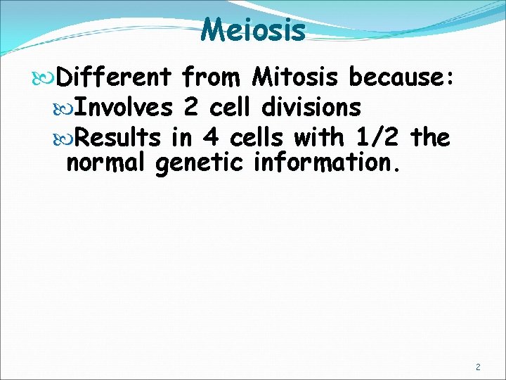Meiosis Different from Mitosis because: Involves 2 cell divisions Results in 4 cells with