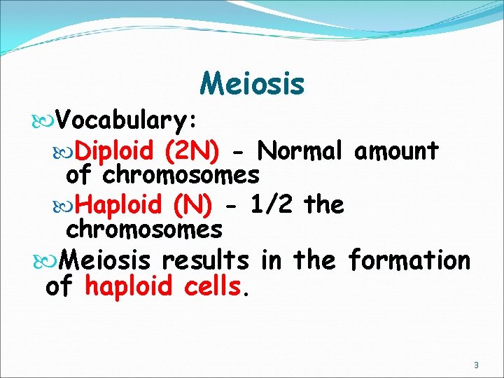 Meiosis Vocabulary: Diploid (2 N) - Normal amount of chromosomes Haploid (N) - 1/2