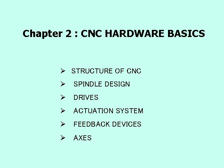 Chapter 2 : CNC HARDWARE BASICS Ø STRUCTURE OF CNC Ø SPINDLE DESIGN Ø