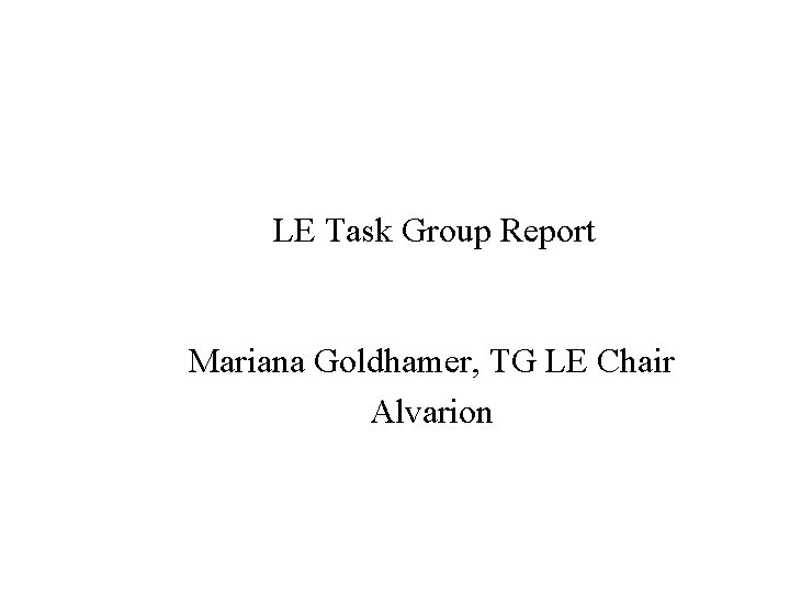 LE Task Group Report Mariana Goldhamer, TG LE Chair Alvarion 