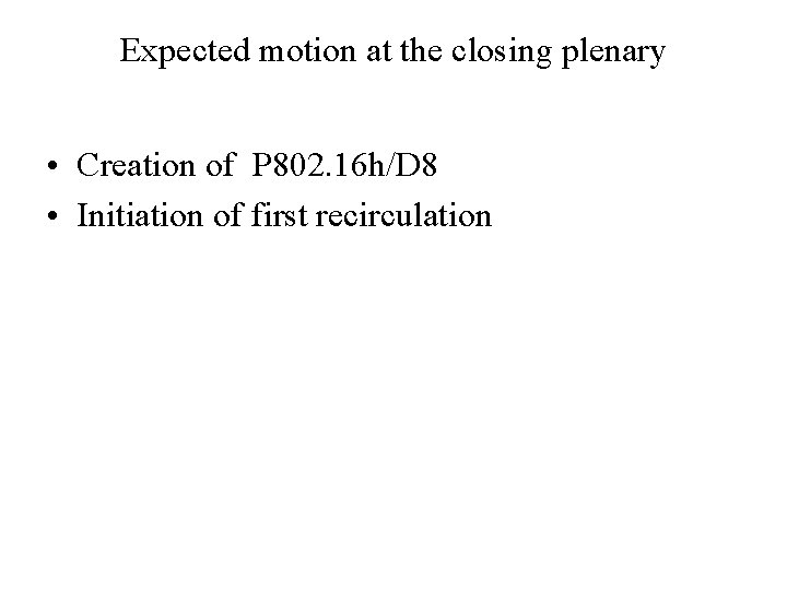 Expected motion at the closing plenary • Creation of P 802. 16 h/D 8