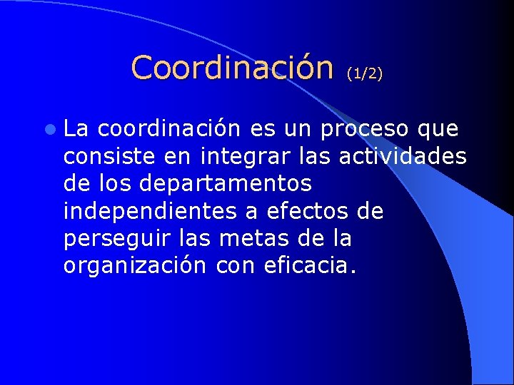 Coordinación l La (1/2) coordinación es un proceso que consiste en integrar las actividades