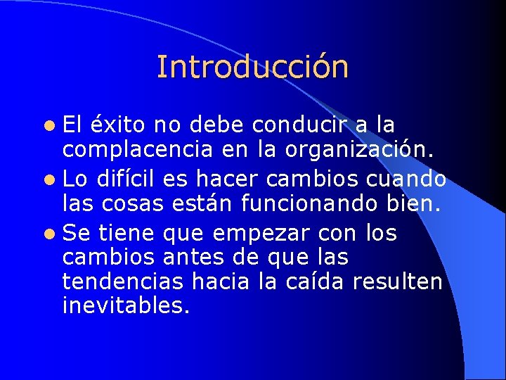 Introducción l El éxito no debe conducir a la complacencia en la organización. l