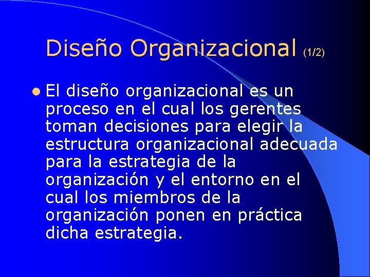 Diseño Organizacional (1/2) l El diseño organizacional es un proceso en el cual los