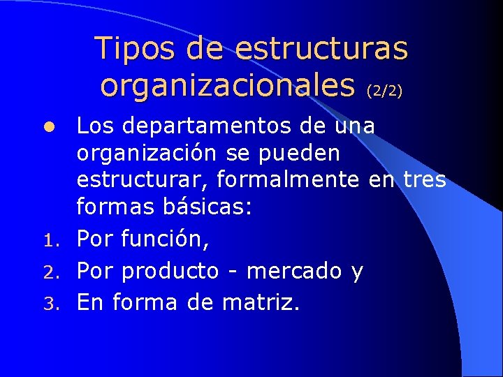 Tipos de estructuras organizacionales (2/2) Los departamentos de una organización se pueden estructurar, formalmente