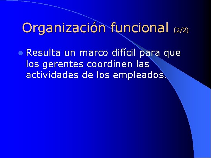 Organización funcional l Resulta (2/2) un marco difícil para que los gerentes coordinen las