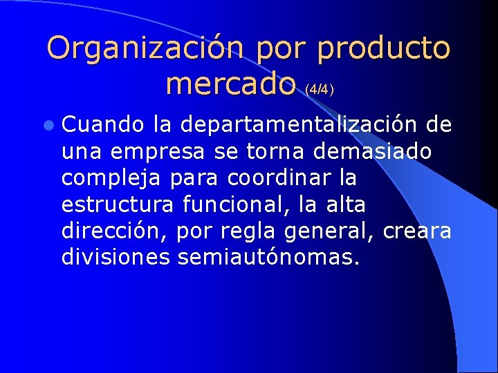 Organización por producto mercado (4/4) l Cuando la departamentalización de una empresa se torna