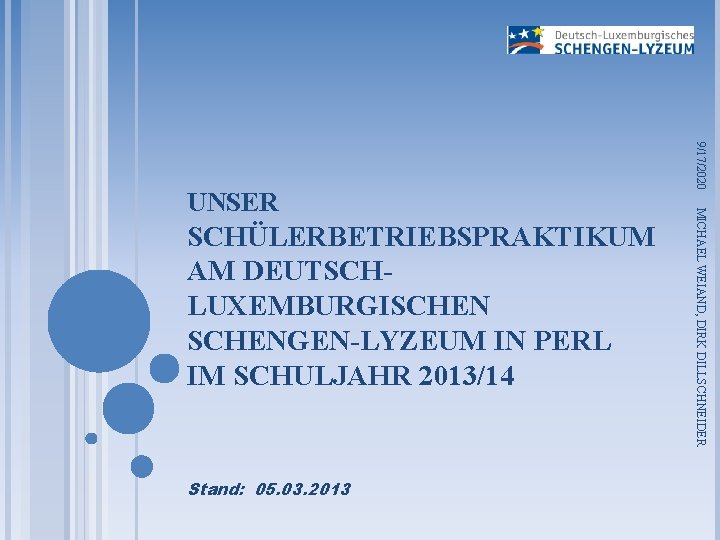 Stand: 05. 03. 2013 MICHAEL WEIAND, DIRK DILLSCHNEIDER SCHÜLERBETRIEBSPRAKTIKUM AM DEUTSCHLUXEMBURGISCHENGEN-LYZEUM IN PERL IM