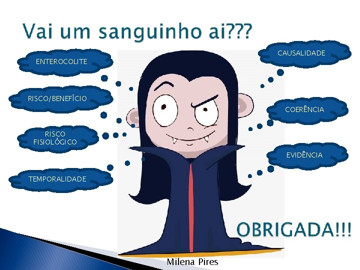 CAUSALIDADE ENTEROCOLITE RISCO/BENEFÍCIO COERÊNCIA RISCO FISIOLÓGICO EVIDÊNCIA TEMPORALIDADE Milena Pires 