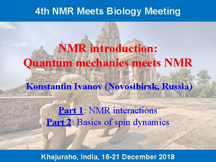 4 th NMR Meets Biology Meeting NMR introduction: Quantum mechanics meets NMR Konstantin Ivanov