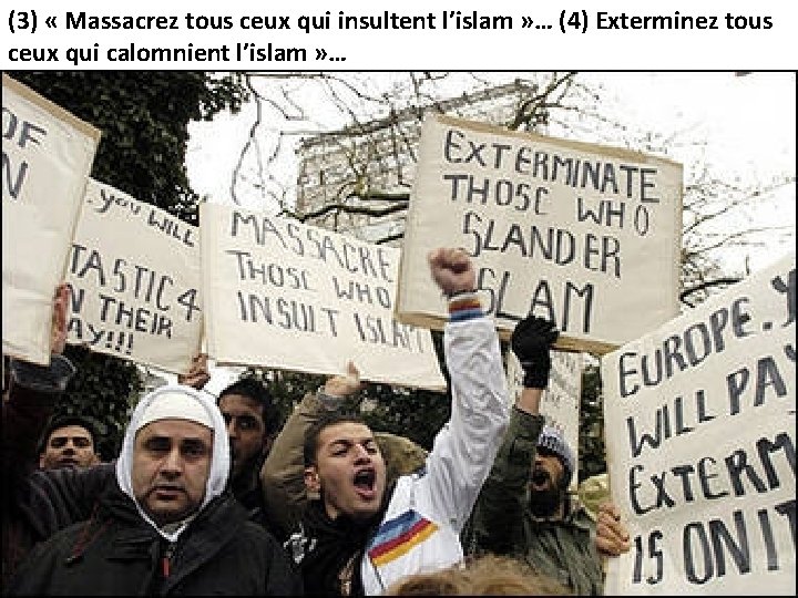 (3) « Massacrez tous ceux qui insultent l’islam » … (4) Exterminez tous ceux