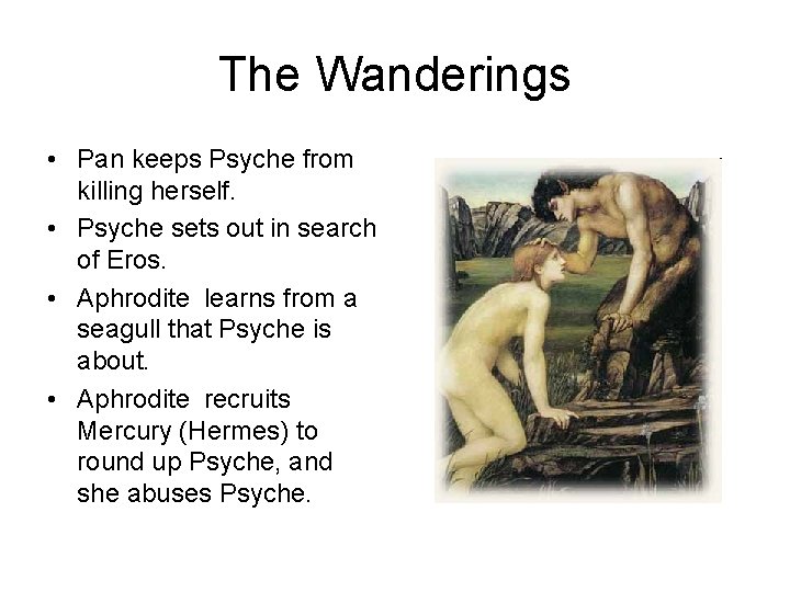 The Wanderings • Pan keeps Psyche from killing herself. • Psyche sets out in