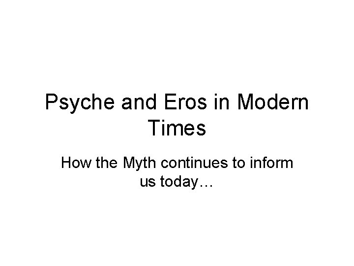 Psyche and Eros in Modern Times How the Myth continues to inform us today…