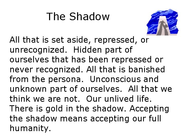 The Shadow All that is set aside, repressed, or unrecognized. Hidden part of ourselves