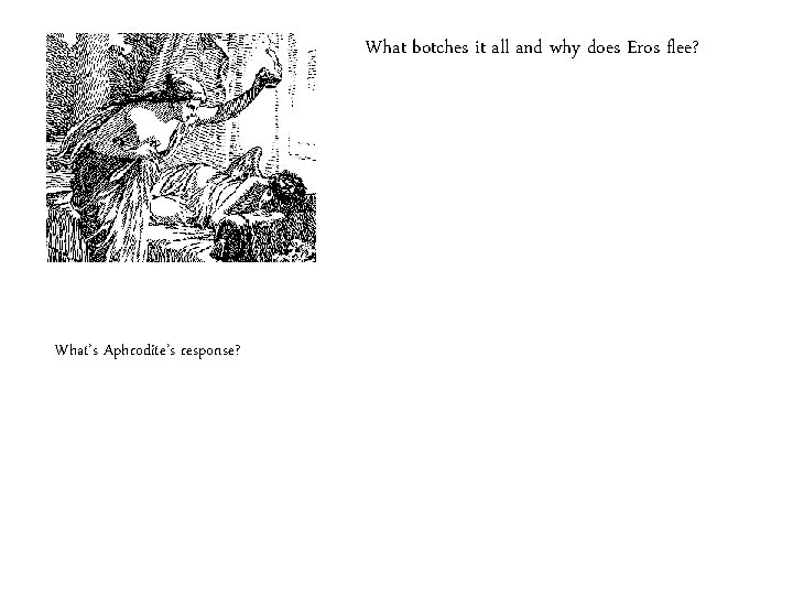 What botches it all and why does Eros flee? What’s Aphrodite’s response? 