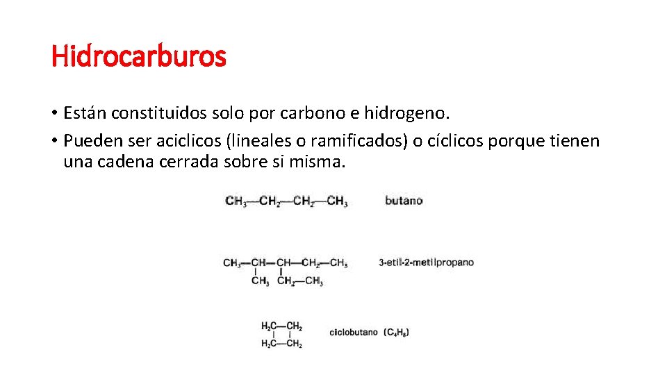 Hidrocarburos • Están constituidos solo por carbono e hidrogeno. • Pueden ser aciclicos (lineales