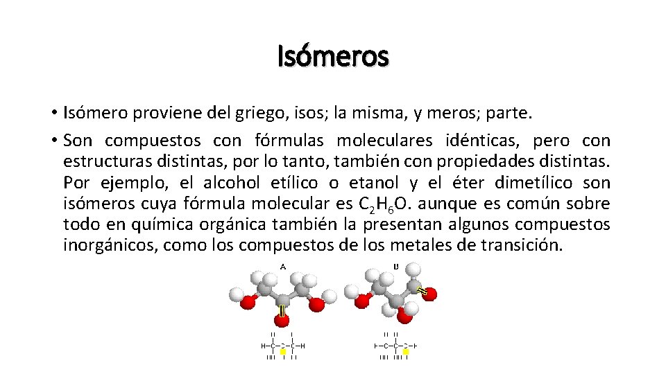 Isómeros • Isómero proviene del griego, isos; la misma, y meros; parte. • Son