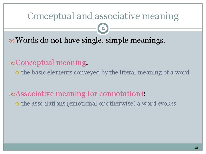 Conceptual and associative meaning 12 Words do not have single, simple meanings. Conceptual meaning: