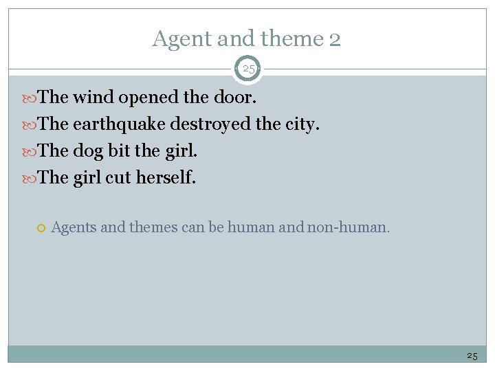 Agent and theme 2 25 The wind opened the door. The earthquake destroyed the