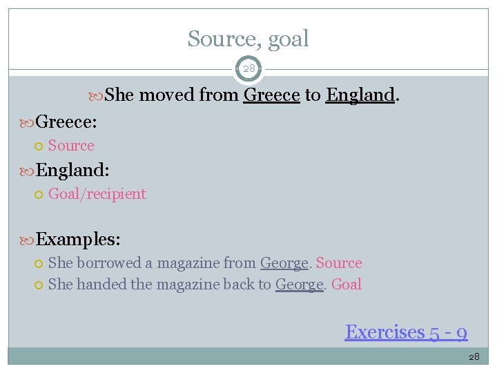 Source, goal 28 She moved from Greece to England. Greece: Source England: Goal/recipient Examples: