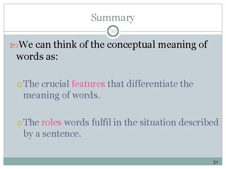 Summary 30 We can think of the conceptual meaning of words as: The crucial