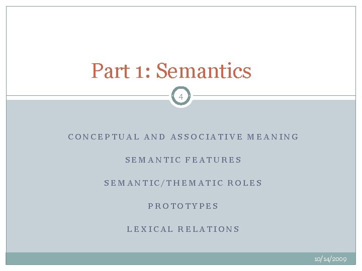 Part 1: Semantics 4 CONCEPTUAL AND ASSOCIATIVE MEANING SEMANTIC FEATURES SEMANTIC/THEMATIC ROLES PROTOTYPES LEXICAL