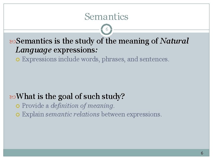 Semantics 6 Semantics is the study of the meaning of Natural Language expressions: Expressions