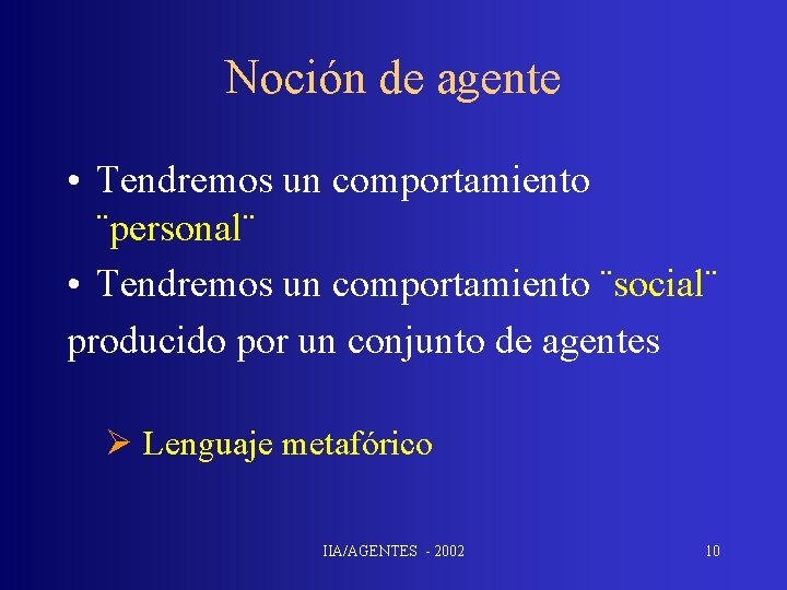Noción de agente • Tendremos un comportamiento ¨personal¨ • Tendremos un comportamiento ¨social¨ producido