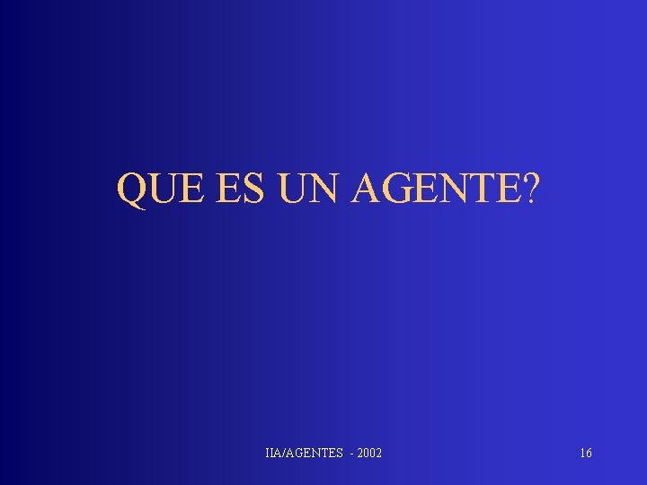 QUE ES UN AGENTE? IIA/AGENTES - 2002 16 