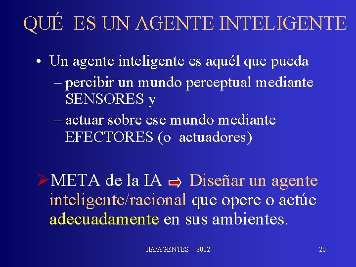 QUÉ ES UN AGENTE INTELIGENTE • Un agente inteligente es aquél que pueda –