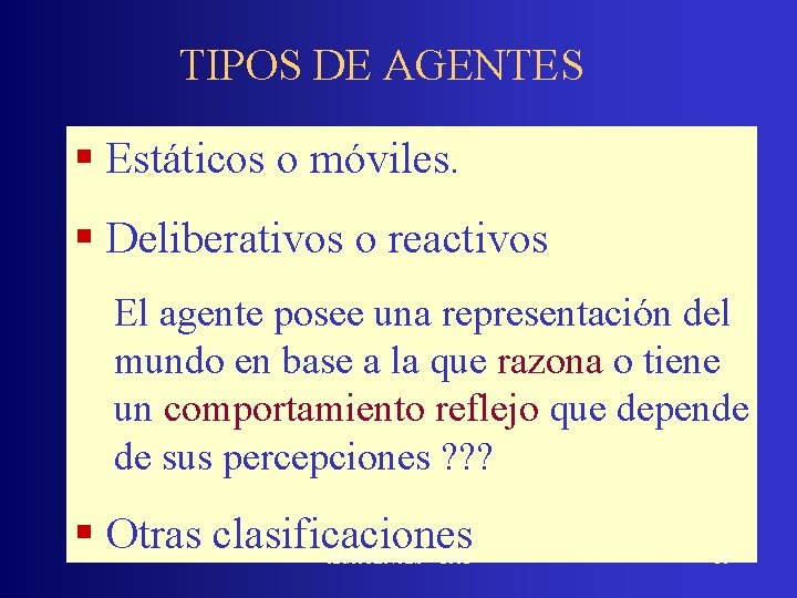 TIPOS DE AGENTES § Estáticos o móviles. § Deliberativos o reactivos El agente posee