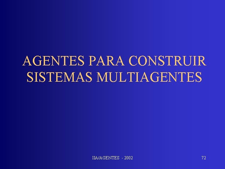 AGENTES PARA CONSTRUIR SISTEMAS MULTIAGENTES IIA/AGENTES - 2002 72 