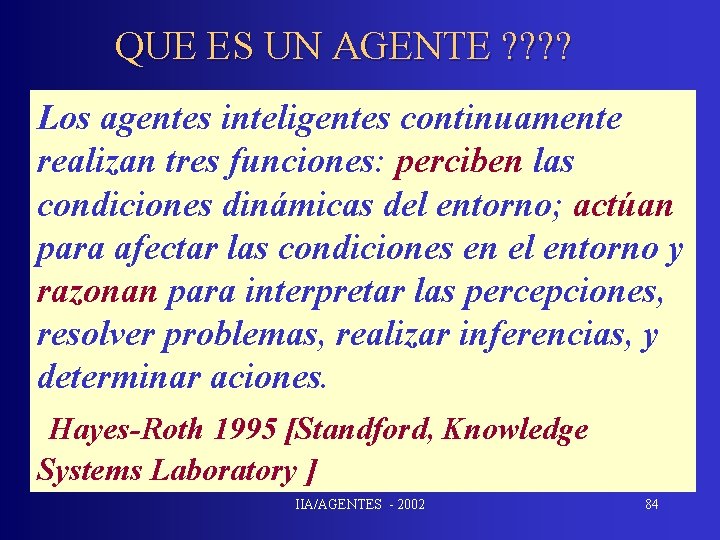QUE ES UN AGENTE ? ? Los agentes inteligentes continuamente realizan tres funciones: perciben